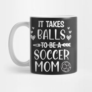 It Takes Balls To Be A Soccer Mom / It Takes Balls Funny Soccer Mom Mug